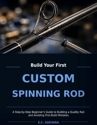 Build Your First Custom Spinning Rod: A Step-by-Step Beginner’s Guide to Building a Quality Rod and Avoiding First-Build Mistakes